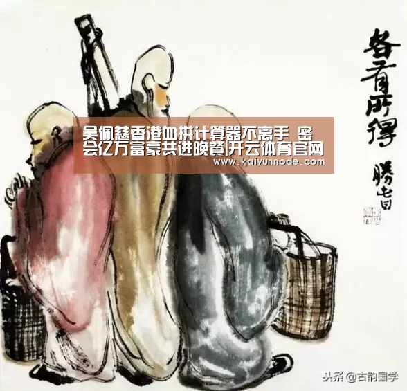 吴佩慈香港血拼计算器不离手 密会亿万富豪共进晚餐|开云体育官网(图3) 开云体育官方入口
