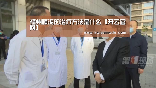 福州腹泻的治疗方法是什么【开云官网】(图4) 福州腹泻的治疗方法是什么【开云官网】(图4)