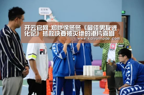 开云官网_郑恺徐冬冬《最佳男友进化论》拯救快要被灭绝的港片喜剧(图3) 开云官网