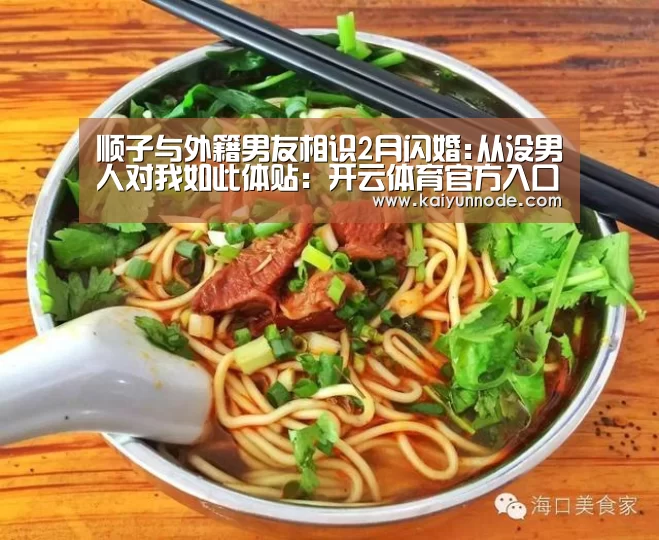 顺子与外籍男友相识2月闪婚:从没男人对我如此体贴:开云体育官方入口(图1) 开云官网